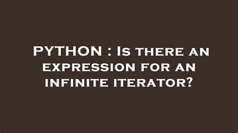 th?q=Is%20There%20An%20Expression%20For%20An%20Infinite%20Iterator%3F - Exploring the Possibility of an Infinite Iterator Expression.