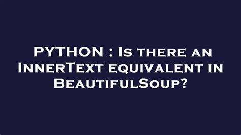 th?q=Is%20There%20An%20Innertext%20Equivalent%20In%20Beautifulsoup%3F - Exploring Beautifulsoup: Understanding Innertext