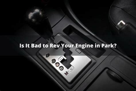 Revving Your Engine in Park: A Potentially Dangerous Habit That Can Have Costly Consequences