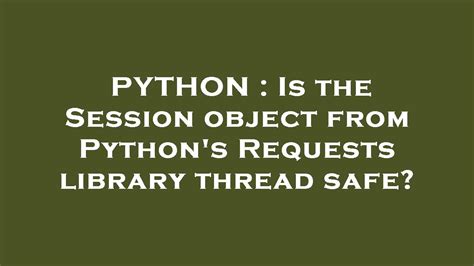 th?q=Is The Session Object From Python'S Requests Library Thread Safe? - Session Object in Requests Library: Thread Safety Assessment.