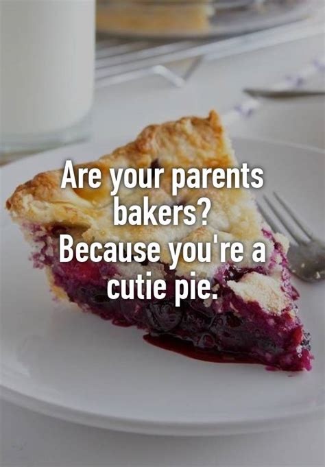 Is your dad a baker? Because you're a cutie pie