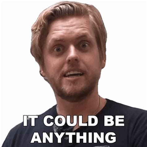 It could be anything