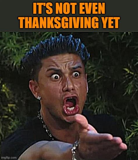 Its Not Thanksgiving Yet Meme
