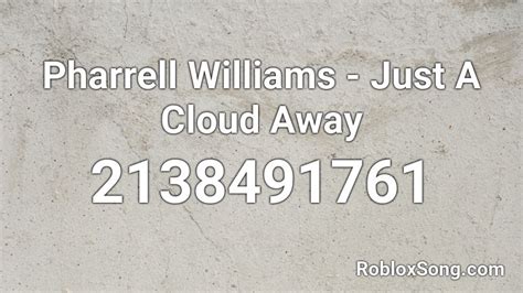 Just A Cloud Away - Pharrell Williams Roblox ID