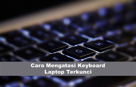 Cara Mengaktifkan Keyboard Laptop yang Terkunci