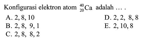 Konfigurasi Elektron Atom 40 20 Ca Adalah
