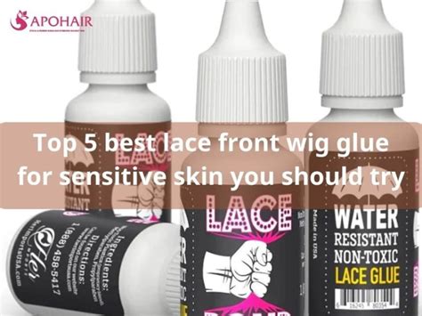 Gentle Adhesion Guaranteed: Discover the Best Lace Glue for Sensitive Skin!