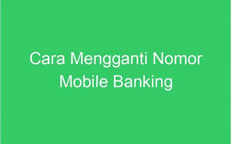 Langkah-Langkah Mengganti Nomor Mobile Banking