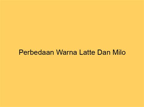 Latte dan Milo Warna