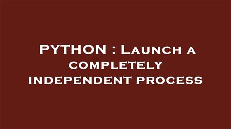 th?q=Launch A Totally Independent Process From Python - Unlock Independent Processes with Python: Your Ultimate Guide