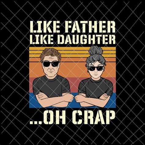 Like Father Like Daughter Oh Crap