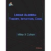 Linear Algebra: Theory Intuition Code