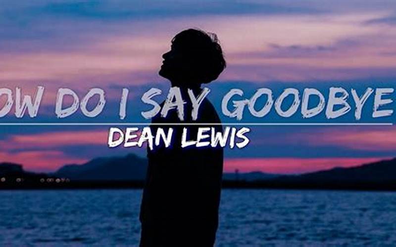 Lirik Lagu Dean Lewis How Do I Say Goodbye