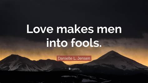 Love makes fools of men