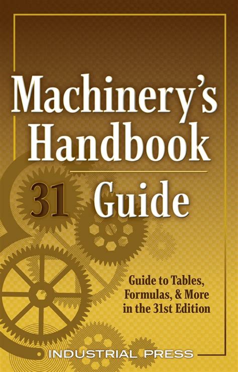 Machinery's Handbook Guide: A Guide To Tables Formulas & More In The 31st Edition