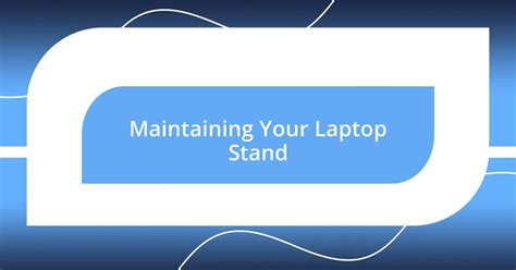 Maintaining Your Laptop Stand