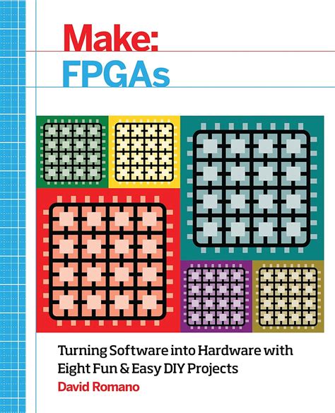 Make: FPGAs: Turning Software Into Hardware With Eight Fun And Easy DIY Projects Highlights