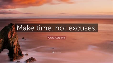 Grant Cardone Quote “Make time, not excuses.” (12 wallpapers) Quotefancy