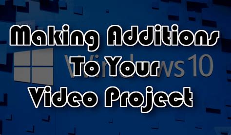 Making Additions To Your Video Project