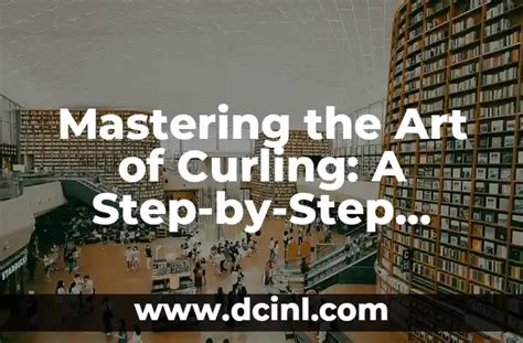Mastering the Art of Curling: Step-by-Step Guide