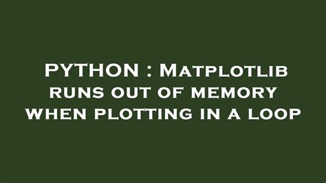 th?q=Matplotlib Runs Out Of Memory When Plotting In A Loop - Fix Memory Issue: Matplotlib Fails to Plot in Loop