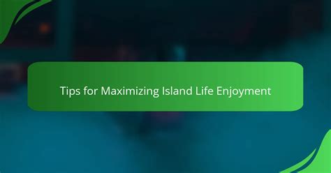 Maximizing Island Experience