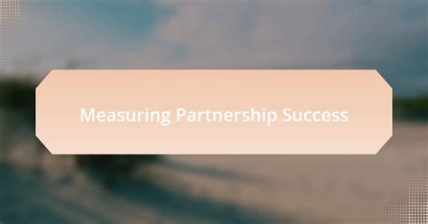 Measuring Success and Maintaining the Partnership