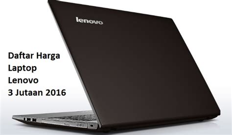 Memilih Laptop Lenovo 3 Jutaan Berdasarkan Kebutuhan