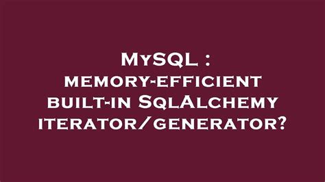 Generator? - Python Tips: Boost Performance with Memory-Efficient Built-In Sqlalchemy Iterator/Generator
