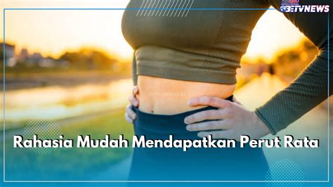 CARA MENDAPATKAN PERUT RATA BAHKAN SAMPAI SIXPACK