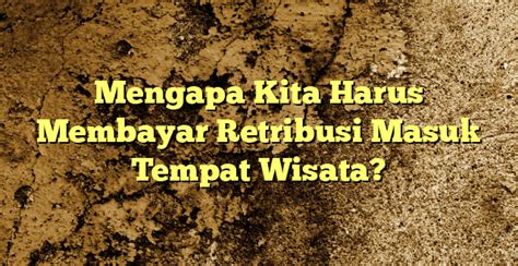 Mengapa Membayar Retribusi Wisata Penting untuk Kunjungan?