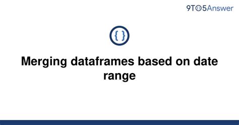 th?q=Merging Dataframes Based On Date Range - Efficient Dataframe Merging Using Date Ranges