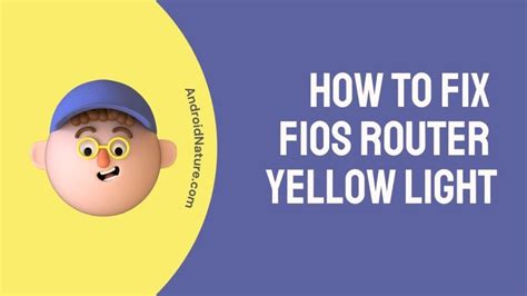 Methods to Fix Yellow Light on Fios Router