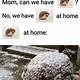 Mom We Have At Home Meme Template