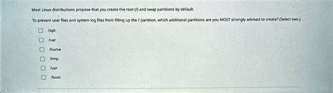 Most Linux Distributions Will Propose To Create The Root And Swap Partitions By Default