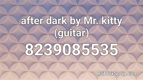 Mr.Kitty - After Dark Roblox ID - Roblox music codes