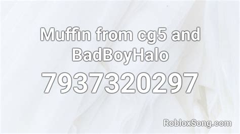 Muffin from cg5 and BadBoyHalo Roblox ID - Roblox music codes