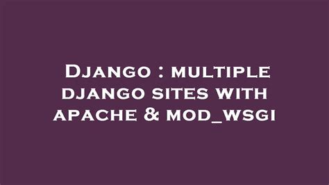 th?q=Multiple%20Django%20Sites%20With%20Apache%20%26%20Mod wsgi - Effortlessly Manage Multiple Django Sites with Apache & Mod_wsgi