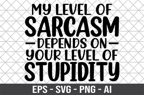 Download My Level of Sarcasm Depends on Your... For Crafts