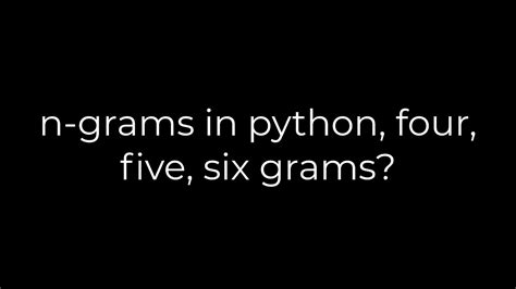 th?q=N Grams In Python, Four, Five, Six Grams? - Python Tips: Mastering N-Grams with Four, Five, and Six gram Models in Python