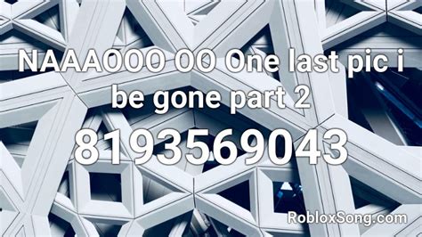 NAAAOOO OO One last pic i be gone part 2 Roblox ID - Roblox 