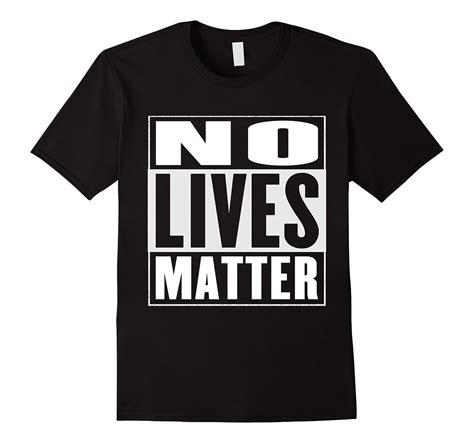 Boldly Express Your Views with the No Lives Matter Shirt