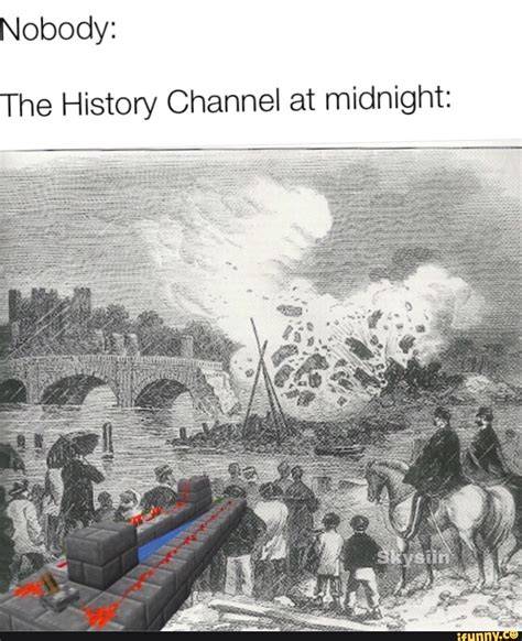 Nobody History Channel At Midnight Meme