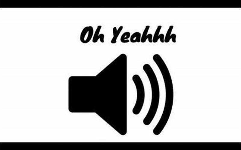 Exploring the Oh Yeah Sound Effect: What It Is and Where It Comes From