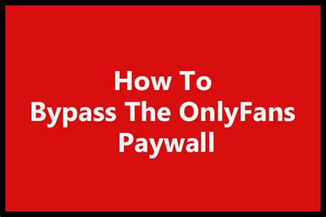 Onlyfans Paywall Bypass Guide: Unlock Exclusive Content
