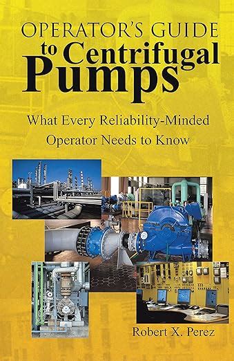 Operator'S Guide To Centrifugal Pumps: What Every Reliability-Minded Operator Needs To Know