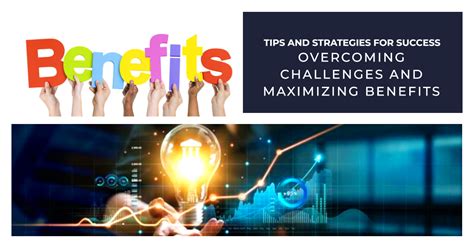 Overcoming Challenges and Maximizing Benefits