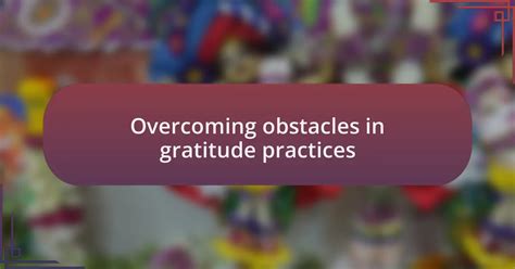 Overcoming Gratitude Obstacles