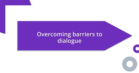 Overcoming barriers through dialogue