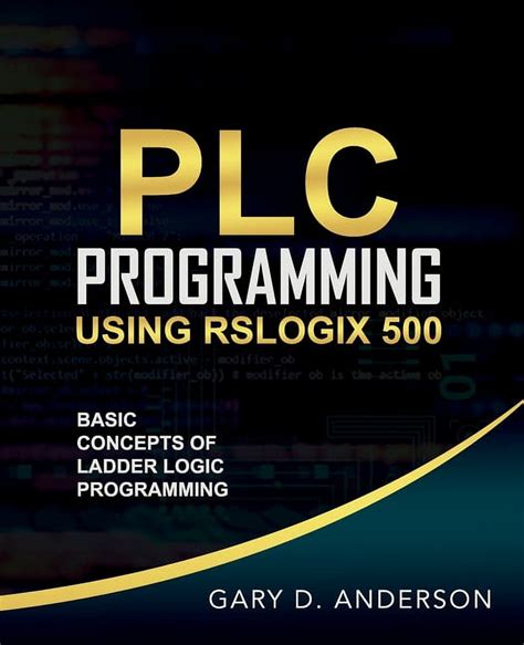 PLC Programming Using RSLogix 500: Basic Concepts Of Ladder Logic Programming
